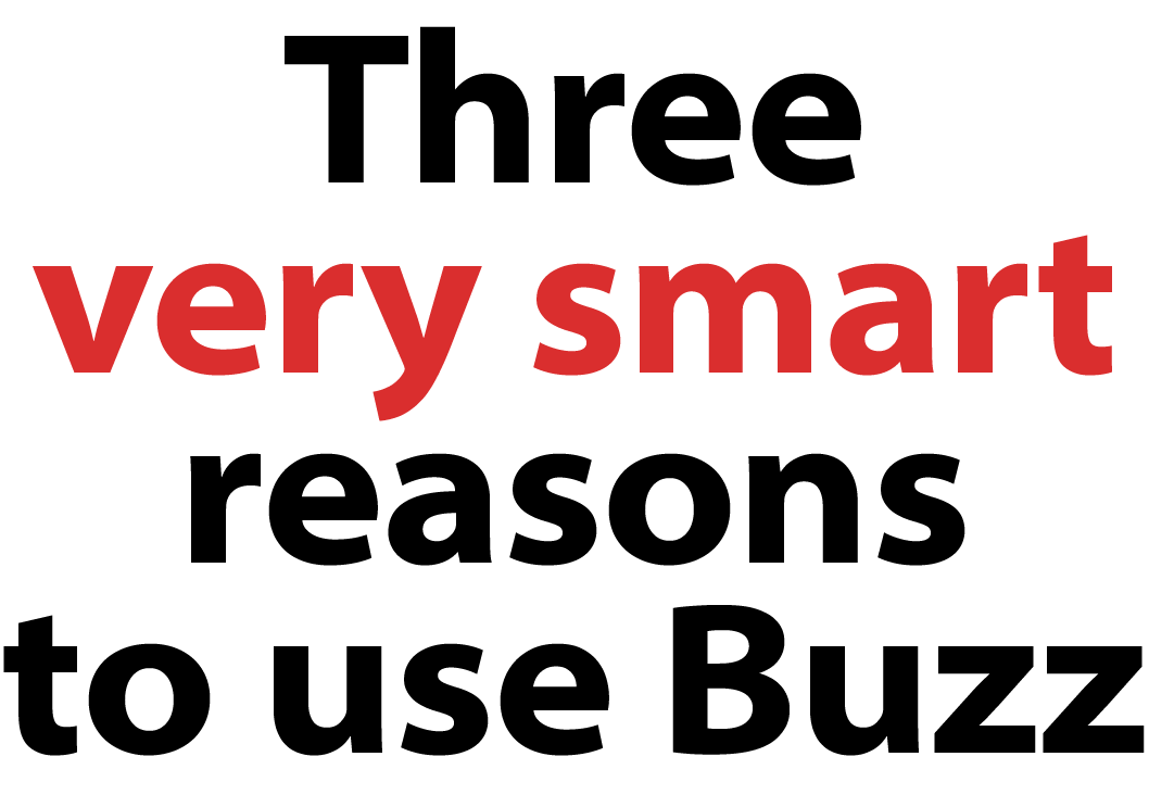 'Three very smart reasons to use Buzz'.  Text in black and red on a transparent background. What are those 'three very good reasons? Based near Cambridge, Buzz Associates has outstanding skills in marketing services and can create new marketing material – tailored to your needs – to help you to lift your sales: call us on 07840 538814. Artwork by Peter Mann of Buzz Associates.